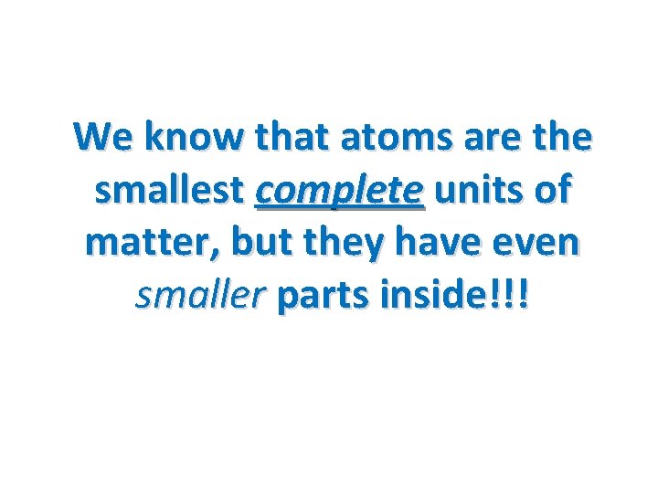 We know that atoms are the smallest complete units of matter, but they have