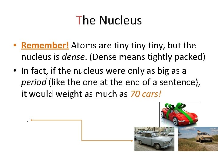 The Nucleus • Remember! Atoms are tiny, but the nucleus is dense. (Dense means