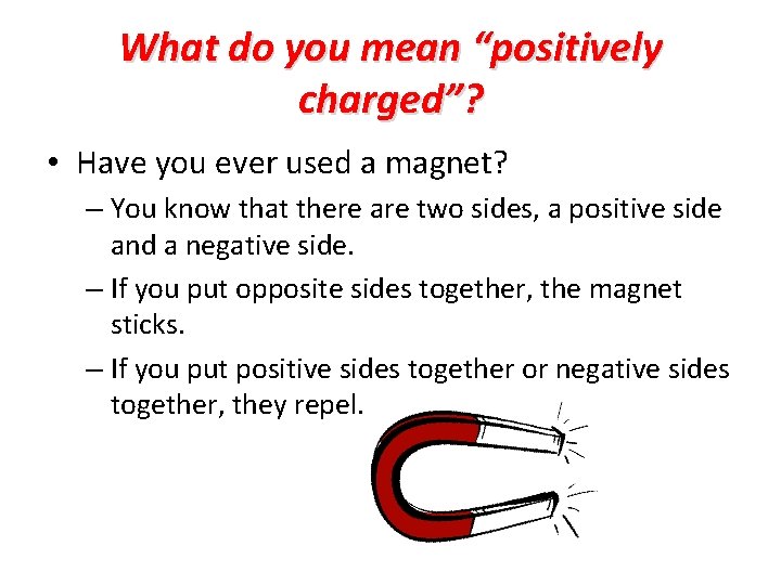 What do you mean “positively charged”? • Have you ever used a magnet? –