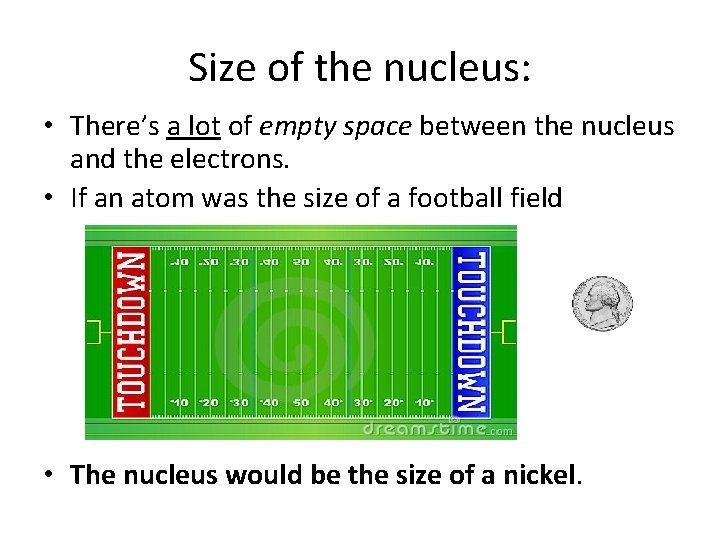 Size of the nucleus: • There’s a lot of empty space between the nucleus