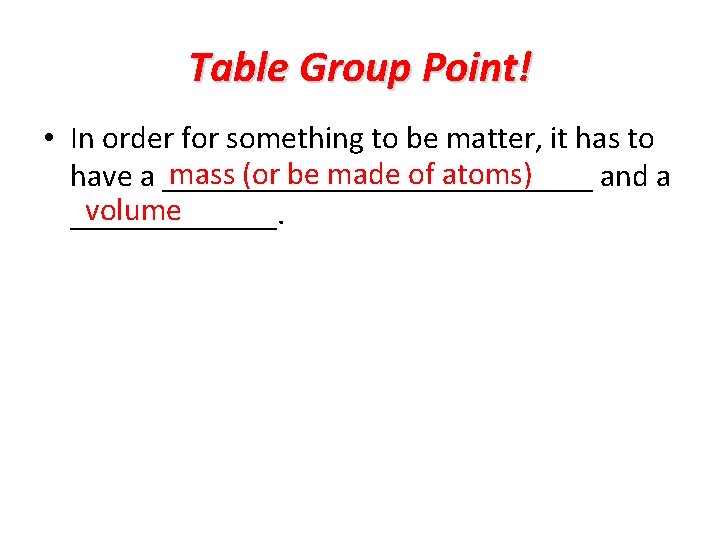 Table Group Point! • In order for something to be matter, it has to