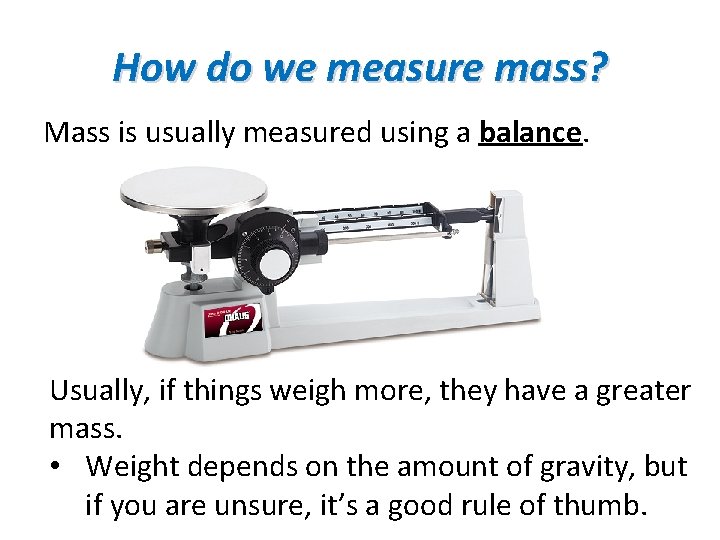 How do we measure mass? Mass is usually measured using a balance. Usually, if