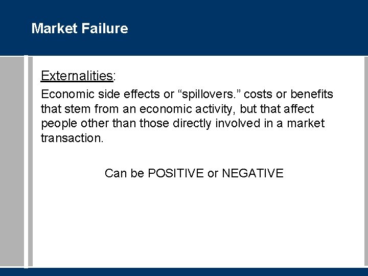 Market Failure Externalities: Economic side effects or “spillovers. ” costs or benefits that stem