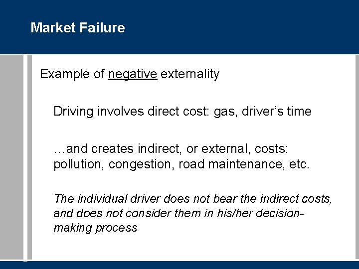 Market Failure Example of negative externality Driving involves direct cost: gas, driver’s time …and