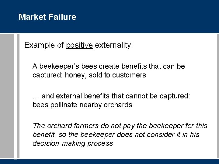 Market Failure Example of positive externality: A beekeeper’s bees create benefits that can be