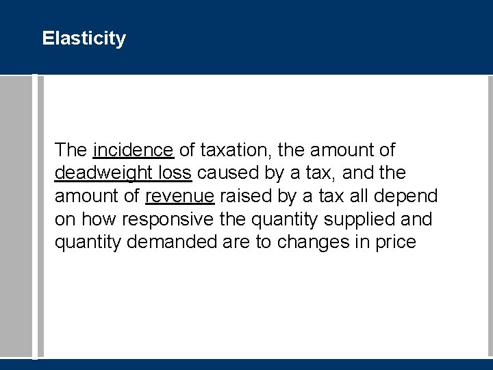 Elasticity The incidence of taxation, the amount of deadweight loss caused by a tax,