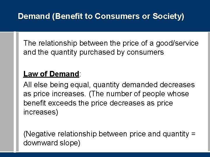 Demand (Benefit to Consumers or Society) The relationship between the price of a good/service