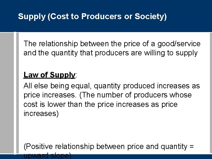 Supply (Cost to Producers or Society) The relationship between the price of a good/service