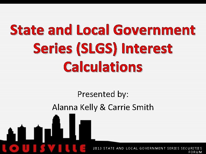 State and Local Government Series (SLGS) Interest Calculations Presented by: Alanna Kelly & Carrie