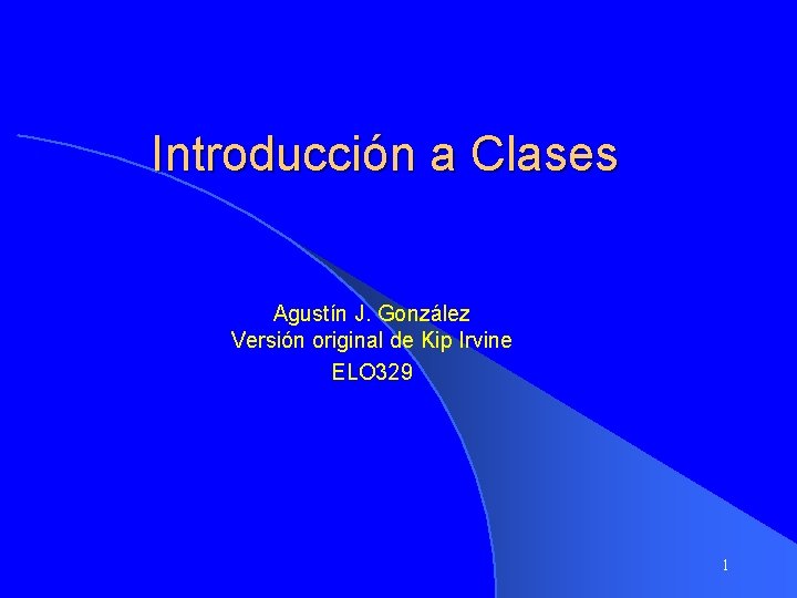 Introducción a Clases Agustín J. González Versión original de Kip Irvine ELO 329 1