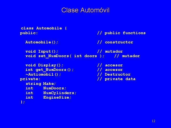 Clase Automóvil class Automobile { public: Automobile(); // public functions // constructor void Input();
