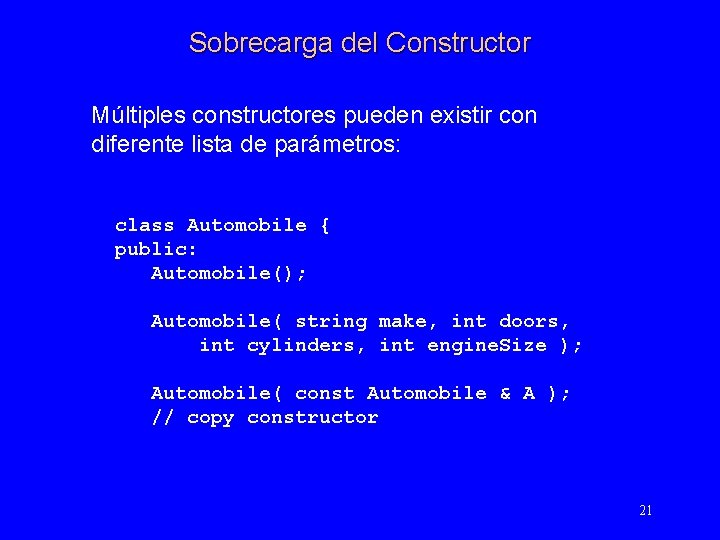 Sobrecarga del Constructor Múltiples constructores pueden existir con diferente lista de parámetros: class Automobile