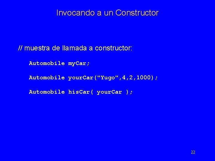 Invocando a un Constructor // muestra de llamada a constructor: Automobile my. Car; Automobile