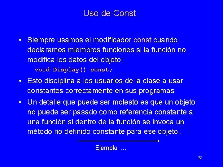 Uso de Const • Siempre usamos el modificador const cuando declaramos miembros funciones si