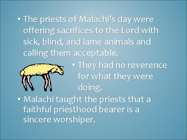  • The priests of Malachi’s day were offering sacrifices to the Lord with