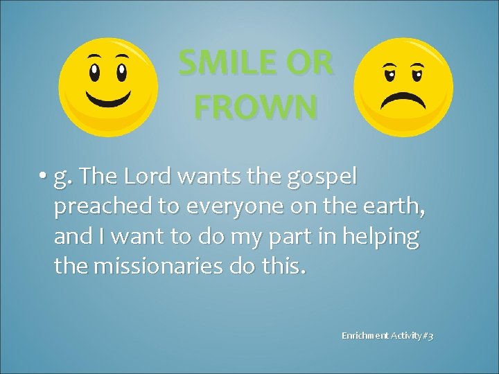 SMILE OR FROWN • g. The Lord wants the gospel preached to everyone on