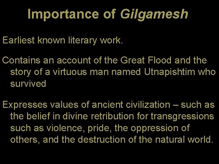 Importance of Gilgamesh Earliest known literary work. Contains an account of the Great Flood