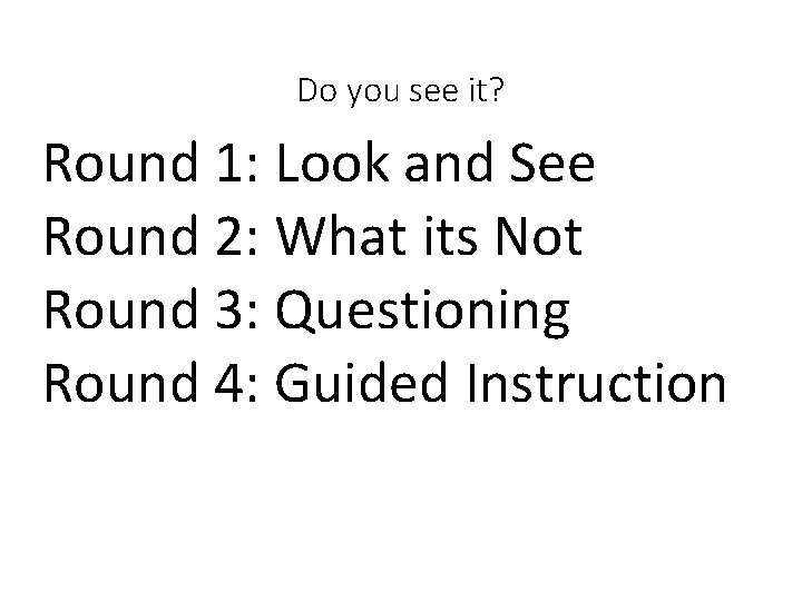 Do you see it? Round 1: Look and See Round 2: What its Not