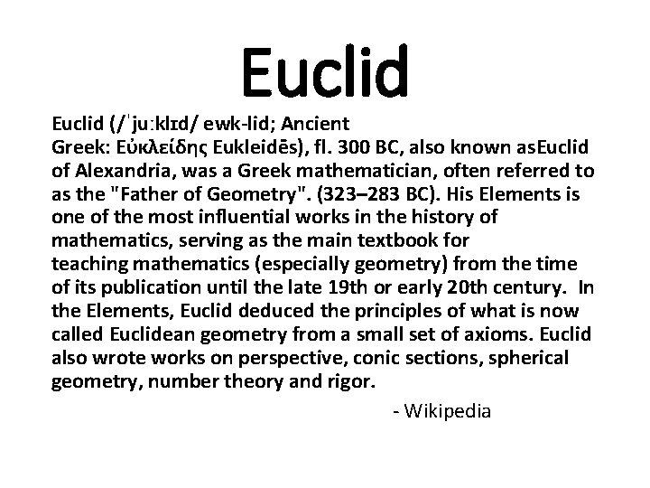 Euclid (/ˈjuːklɪd/ ewk-lid; Ancient Greek: Εὐκλείδης Eukleidēs), fl. 300 BC, also known as. Euclid