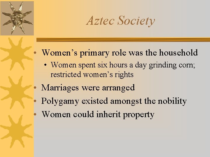 Aztec Society • Women’s primary role was the household • Women spent six hours