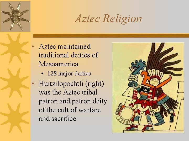 Aztec Religion • Aztec maintained traditional deities of Mesoamerica • 128 major deities •