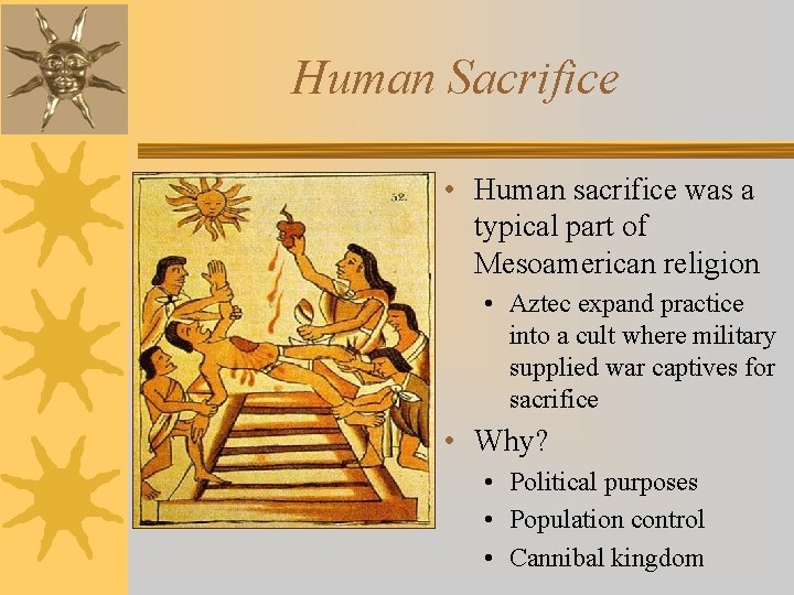 Human Sacrifice • Human sacrifice was a typical part of Mesoamerican religion • Aztec