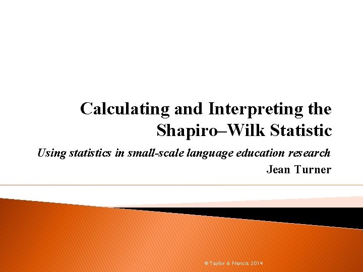 Calculating and Interpreting the Shapiro–Wilk Statistic Using statistics in small-scale language education research Jean