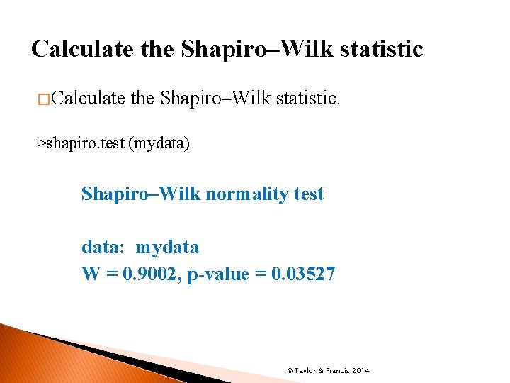 Calculate the Shapiro–Wilk statistic � Calculate the Shapiro–Wilk statistic. >shapiro. test (mydata) Shapiro–Wilk normality