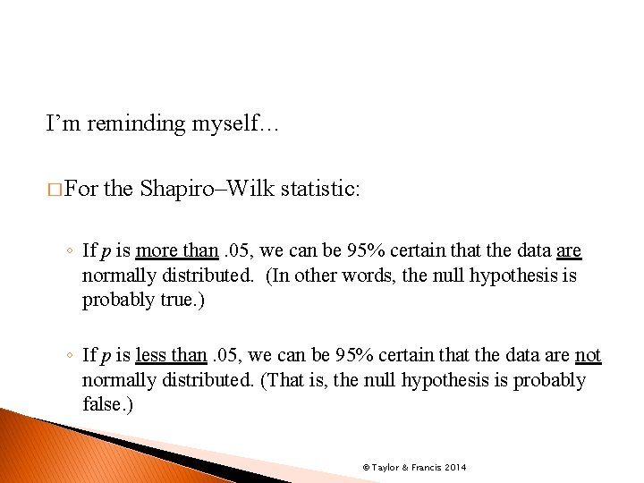 I’m reminding myself… � For the Shapiro–Wilk statistic: ◦ If p is more than.