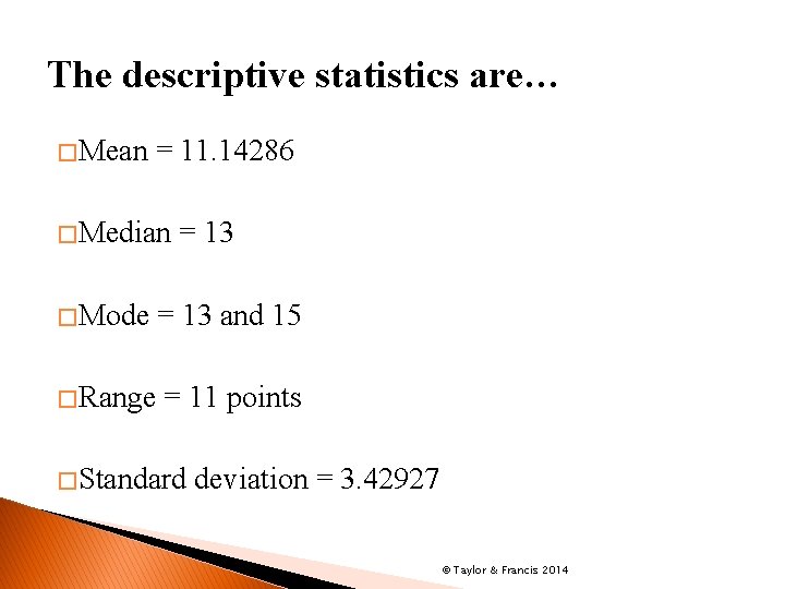 The descriptive statistics are… � Mean = 11. 14286 � Median = 13 �