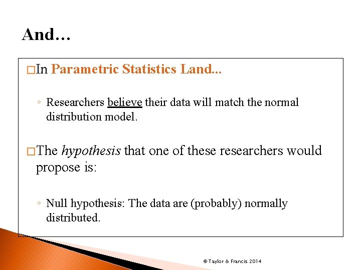 And… � In Parametric Statistics Land. . . ◦ Researchers believe their data will