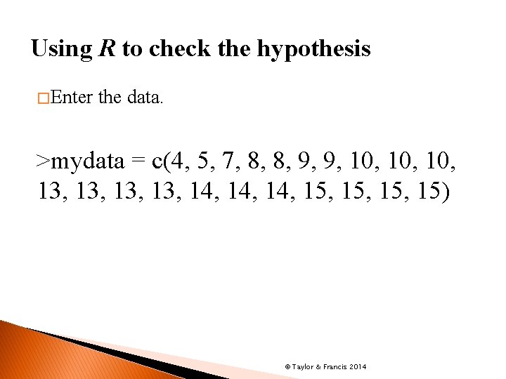 Using R to check the hypothesis � Enter the data. >mydata = c(4, 5,