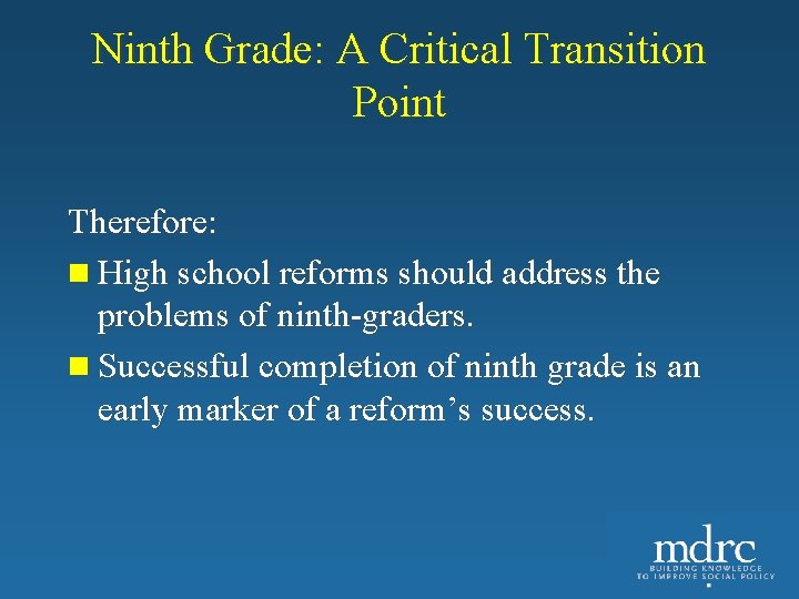 Ninth Grade: A Critical Transition Point Therefore: n High school reforms should address the