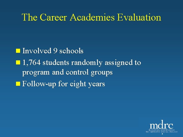 The Career Academies Evaluation n Involved 9 schools n 1, 764 students randomly assigned