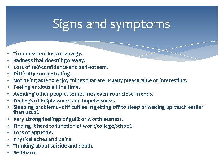 Signs and symptoms Tiredness and loss of energy. Sadness that doesn’t go away. Loss
