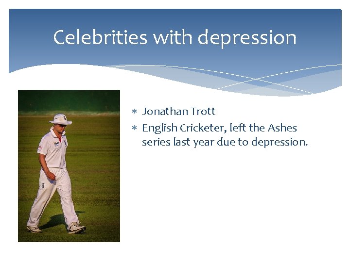 Celebrities with depression Jonathan Trott English Cricketer, left the Ashes series last year due