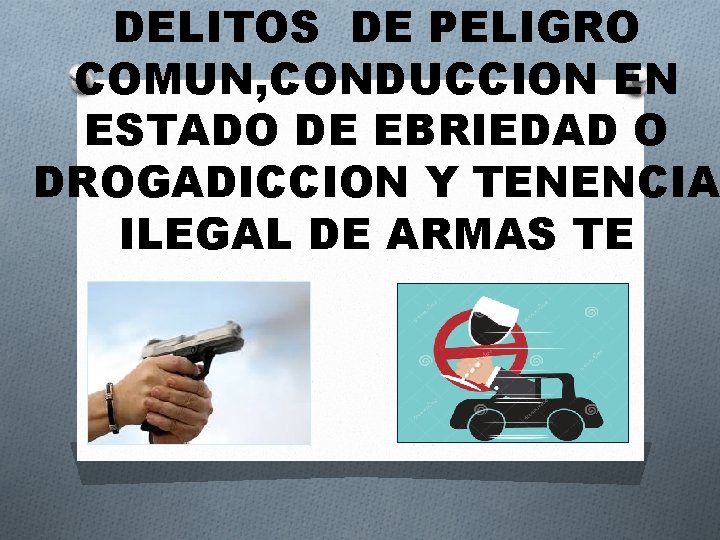 DELITOS DE PELIGRO COMUN, CONDUCCION EN ESTADO DE EBRIEDAD O DROGADICCION Y TENENCIA ILEGAL