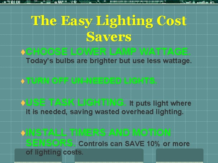 The Easy Lighting Cost Savers t. CHOOSE LOWER LAMP WATTAGE. Today’s bulbs are brighter