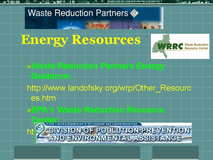 Energy Resources Waste Reduction Partners Energy Guidance: http: //www. landofsky. org/wrp/Other_Resourc es. htm EPA’s