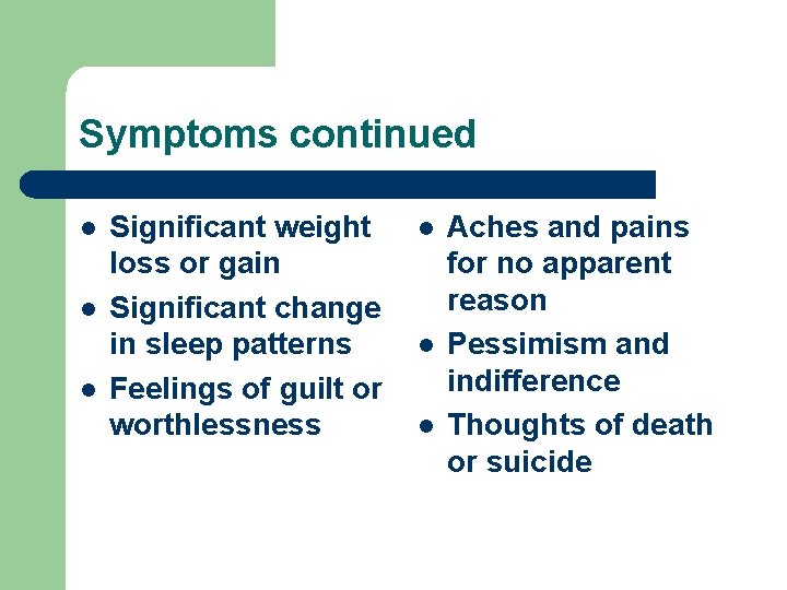 Symptoms continued l l l Significant weight loss or gain Significant change in sleep