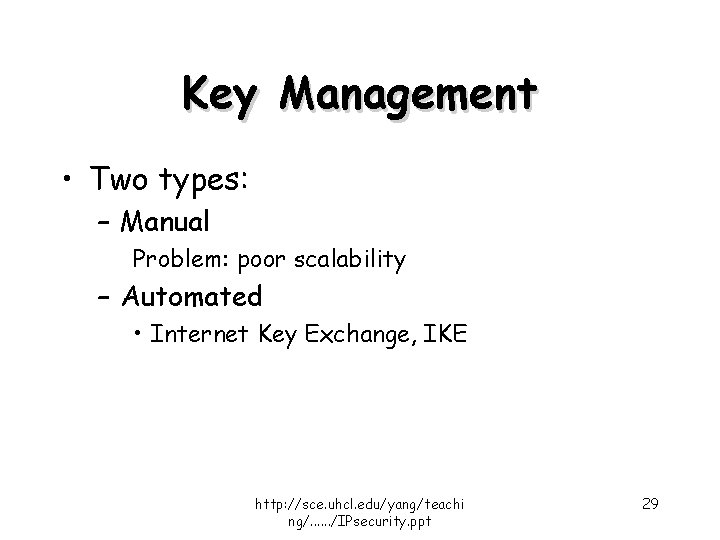 Key Management • Two types: – Manual Problem: poor scalability – Automated • Internet