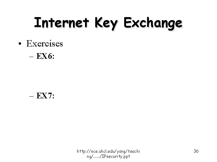 Internet Key Exchange • Exercises – EX 6: – EX 7: http: //sce. uhcl.