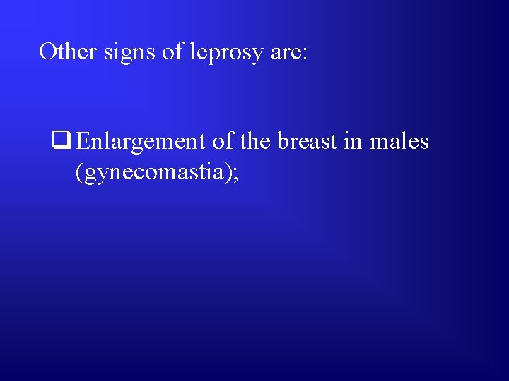 Other signs of leprosy are: q Enlargement of the breast in males (gynecomastia); 