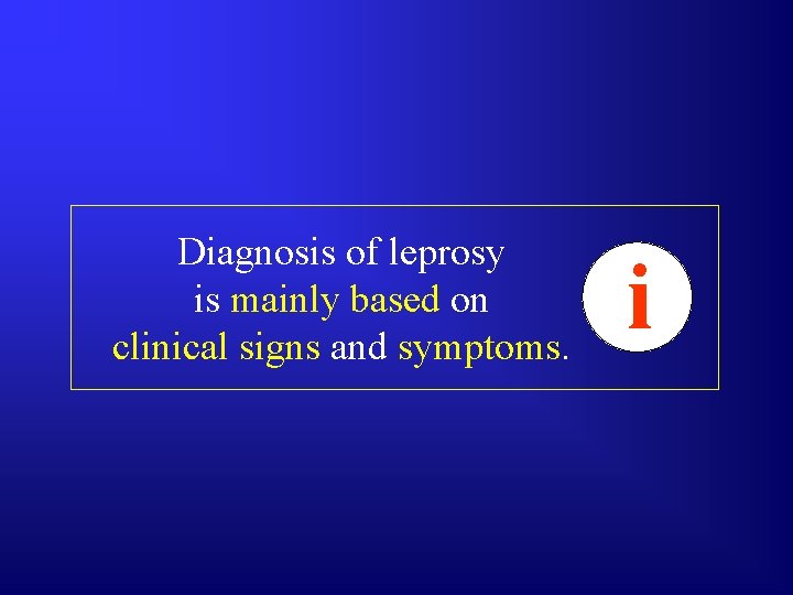 Diagnosis of leprosy is mainly based on clinical signs and symptoms. i 