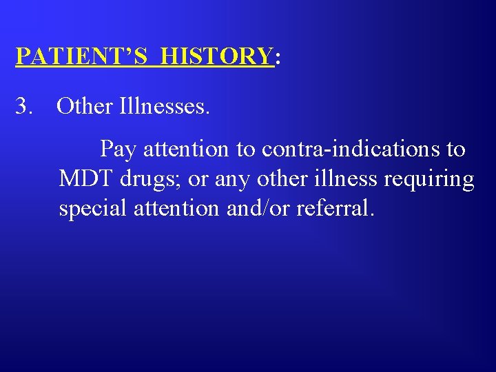 PATIENT’S HISTORY: 3. Other Illnesses. Pay attention to contra-indications to MDT drugs; or any