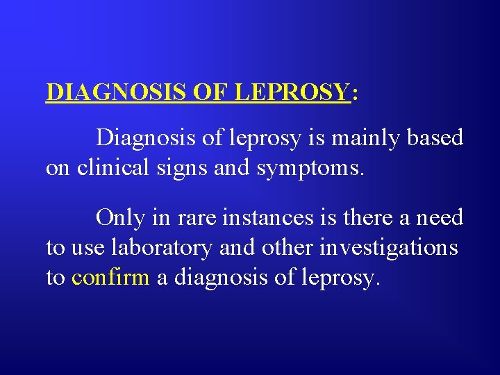 DIAGNOSIS OF LEPROSY: Diagnosis of leprosy is mainly based on clinical signs and symptoms.