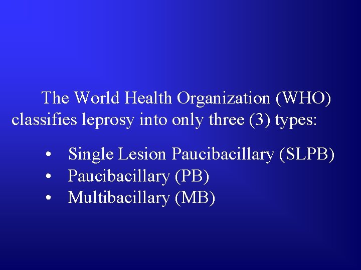 The World Health Organization (WHO) classifies leprosy into only three (3) types: • Single