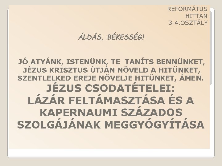 REFORMÁTUS HITTAN 3 -4. OSZTÁLY ÁLDÁS, BÉKESSÉG! JÓ ATYÁNK, ISTENÜNK, TE TANÍTS BENNÜNKET, JÉZUS