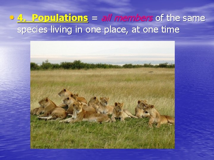  • 4. Populations = all members of the same species living in one