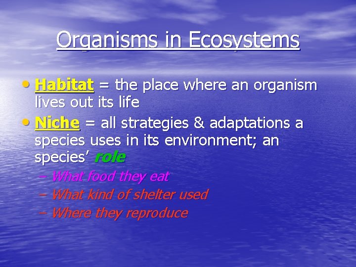 Organisms in Ecosystems • Habitat = the place where an organism lives out its
